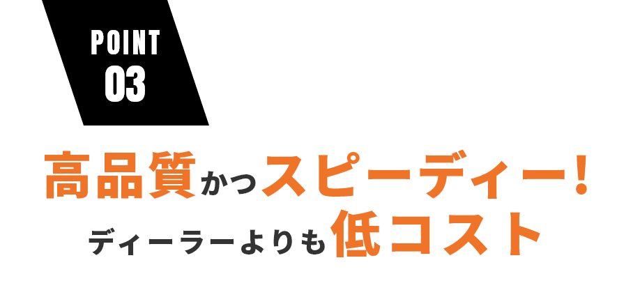 高品質かつスピーディー！　ディーラーよりも低コスト